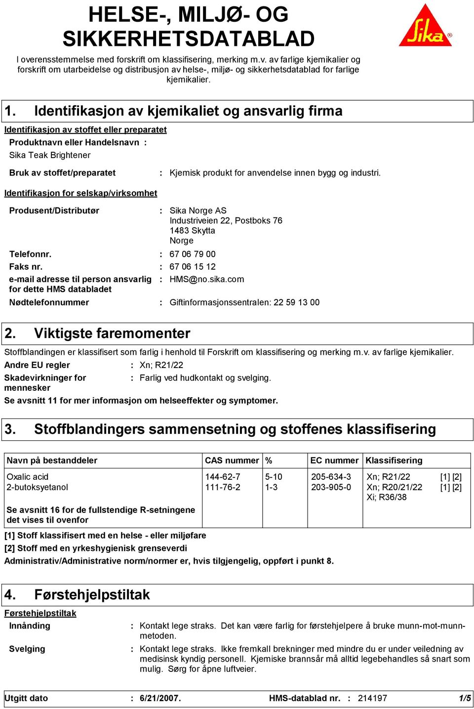 selskap/virksomhet Kjemisk produkt for anvendelse innen bygg og industri. Produsent/Distributør Nødtelefonnummer Sika Norge AS Industriveien 22, Postboks 76 1483 Skytta Norge Telefonnr.