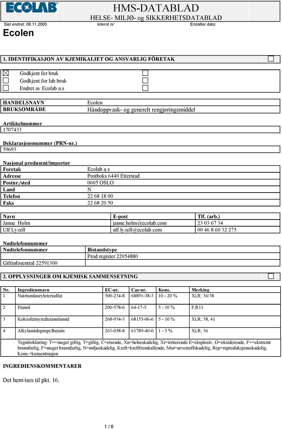 s Adresse Postboks 6440 Etterstad Postnr./sted 0605 OSLO Land N Telefon 22 68 18 00 Faks 22 68 20 50 Navn E-post Tlf. (arb.) Janne Holm janne.holm@ecolab.com 23 03 67 34 Ulf Lyzell ulf.lyzell@ecolab.