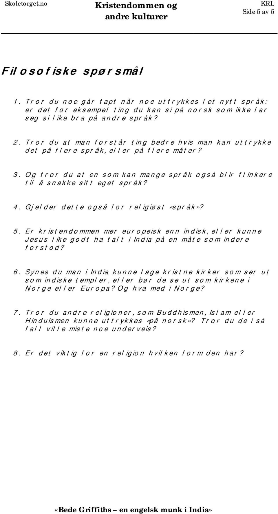 Gjelder dette også for religiøst «språk»? 5. Er kristendommen mer europeisk enn indisk, eller kunne Jesus like godt ha talt i India på en måte som indere forstod? 6.