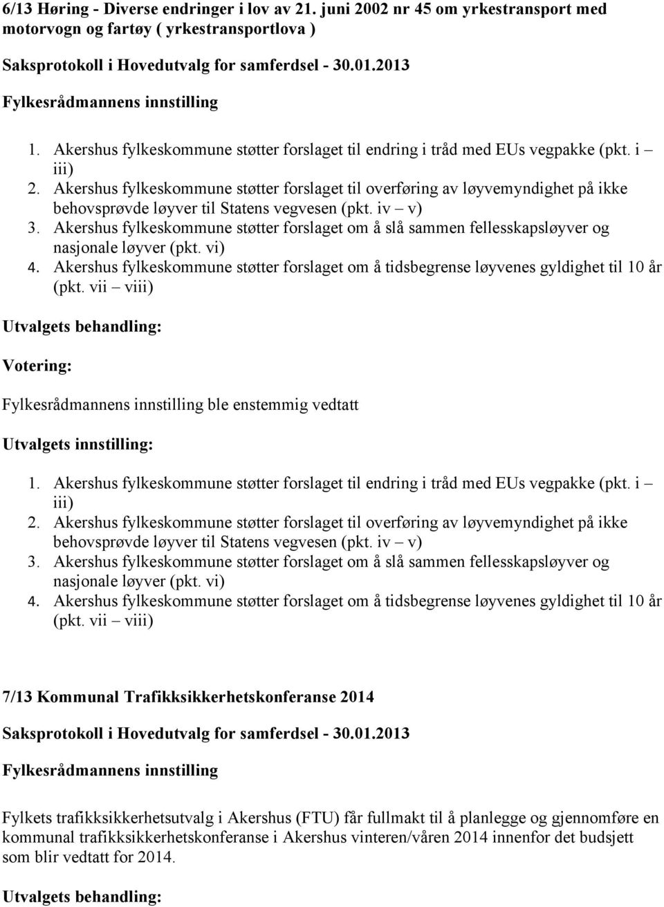 Akershus fylkeskommune støtter forslaget til overføring av løyvemyndighet på ikke behovsprøvde løyver til Statens vegvesen (pkt. iv v) 3.