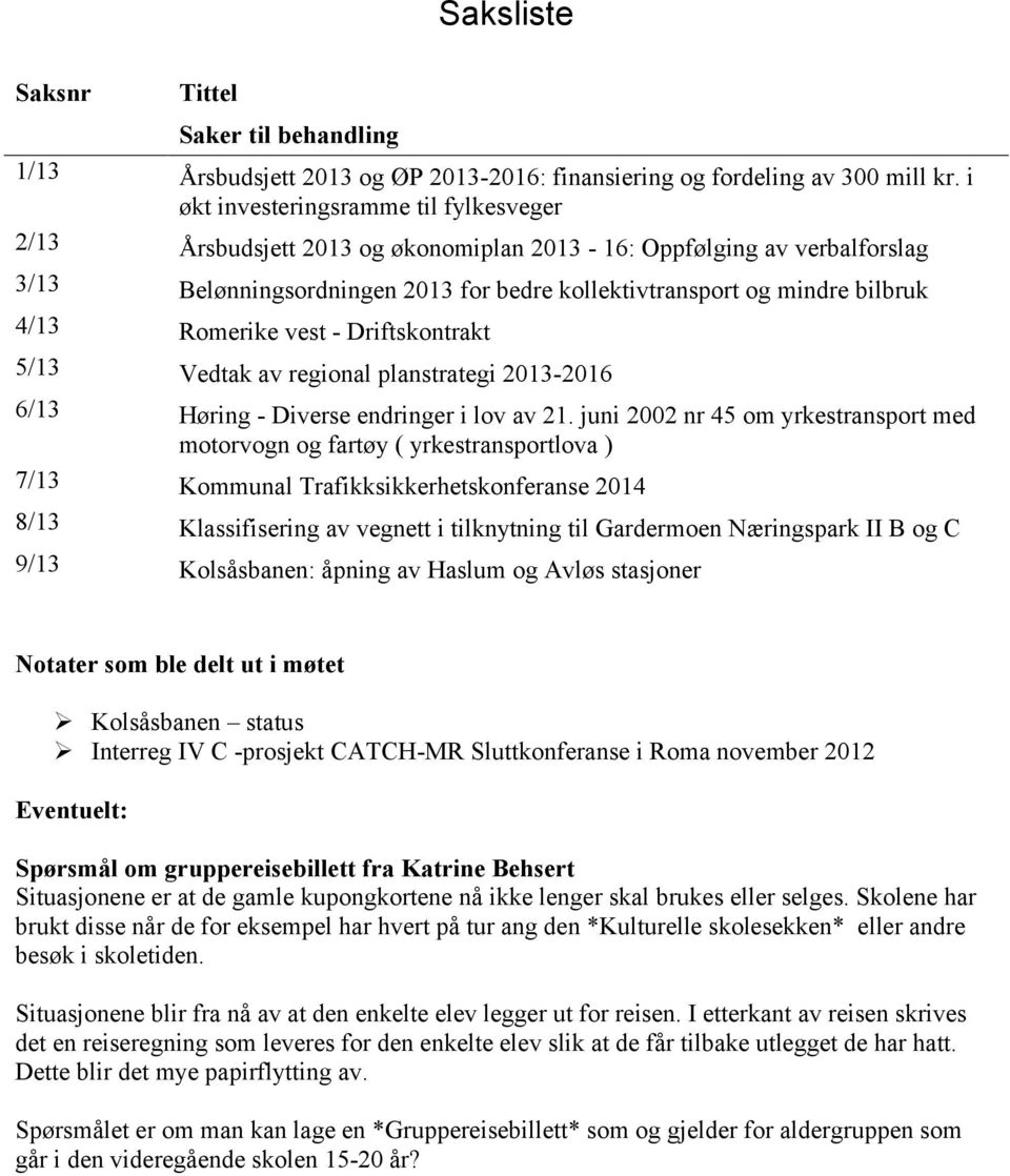 Romerike vest - Driftskontrakt 5/13 Vedtak av regional planstrategi 2013-2016 6/13 Høring - Diverse endringer i lov av 21.