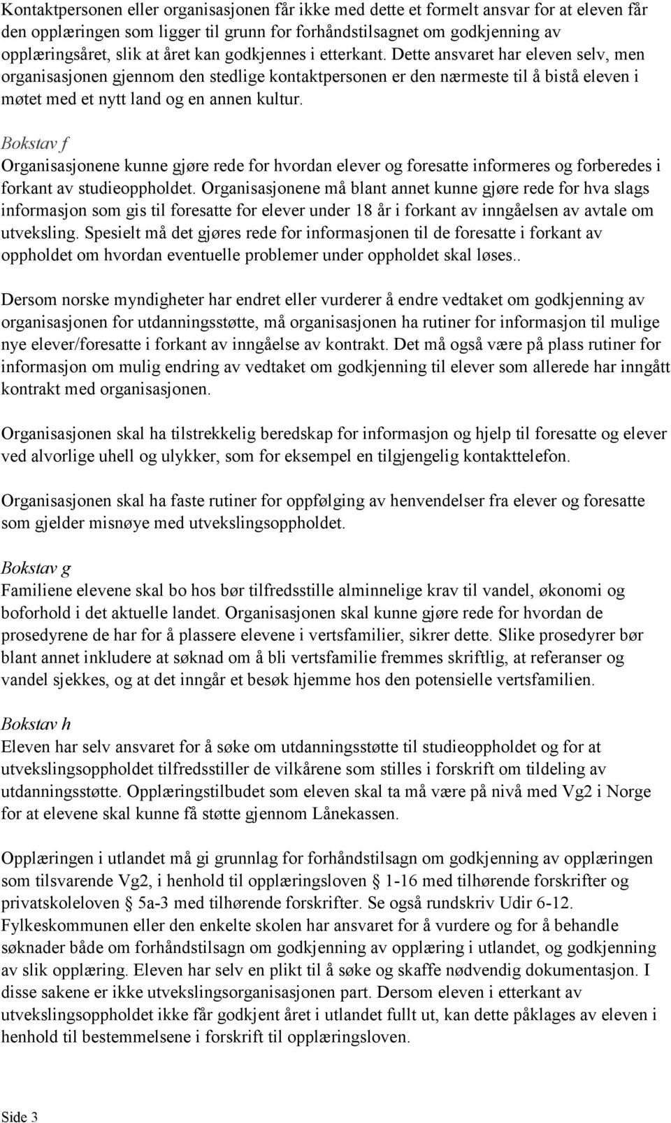 Bokstav f Organisasjonene kunne gjøre rede for hvordan elever og foresatte informeres og forberedes i forkant av studieoppholdet.