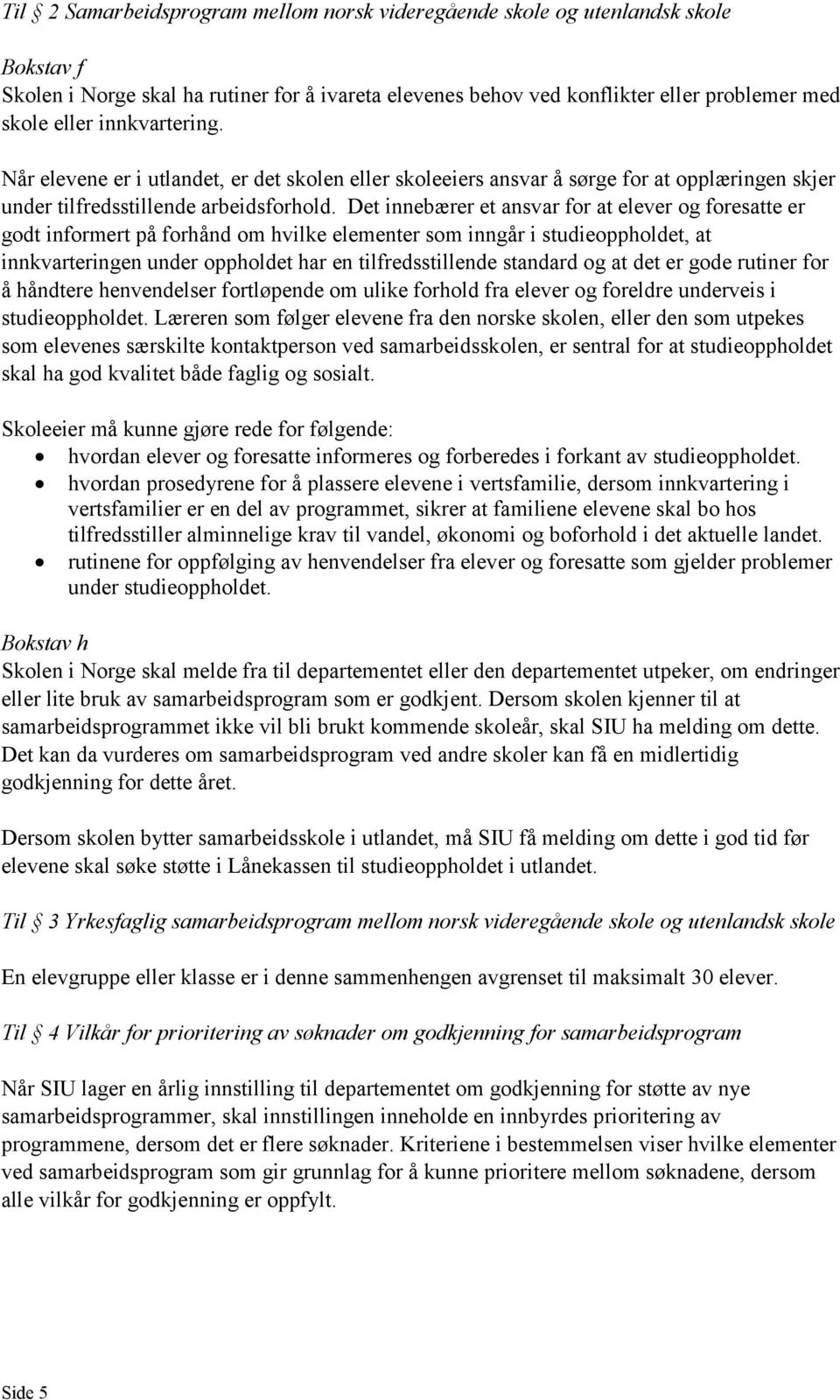 Det innebærer et ansvar for at elever og foresatte er godt informert på forhånd om hvilke elementer som inngår i studieoppholdet, at innkvarteringen under oppholdet har en tilfredsstillende standard