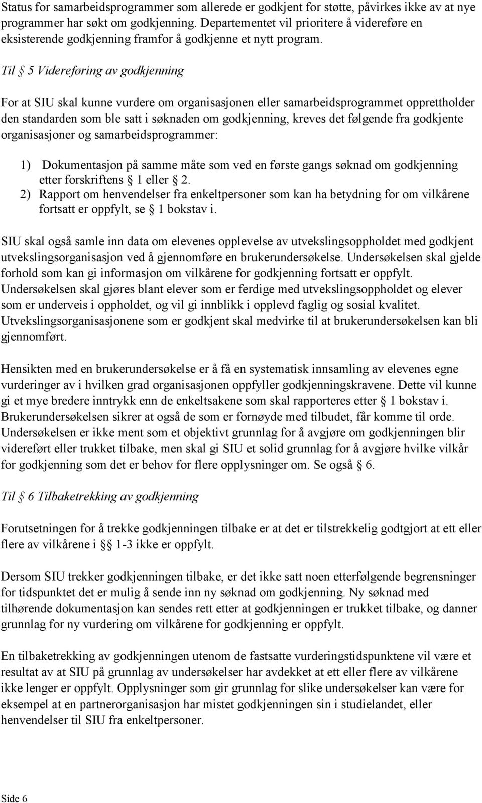 Til 5 Videreføring av godkjenning For at SIU skal kunne vurdere om organisasjonen eller samarbeidsprogrammet opprettholder den standarden som ble satt i søknaden om godkjenning, kreves det følgende