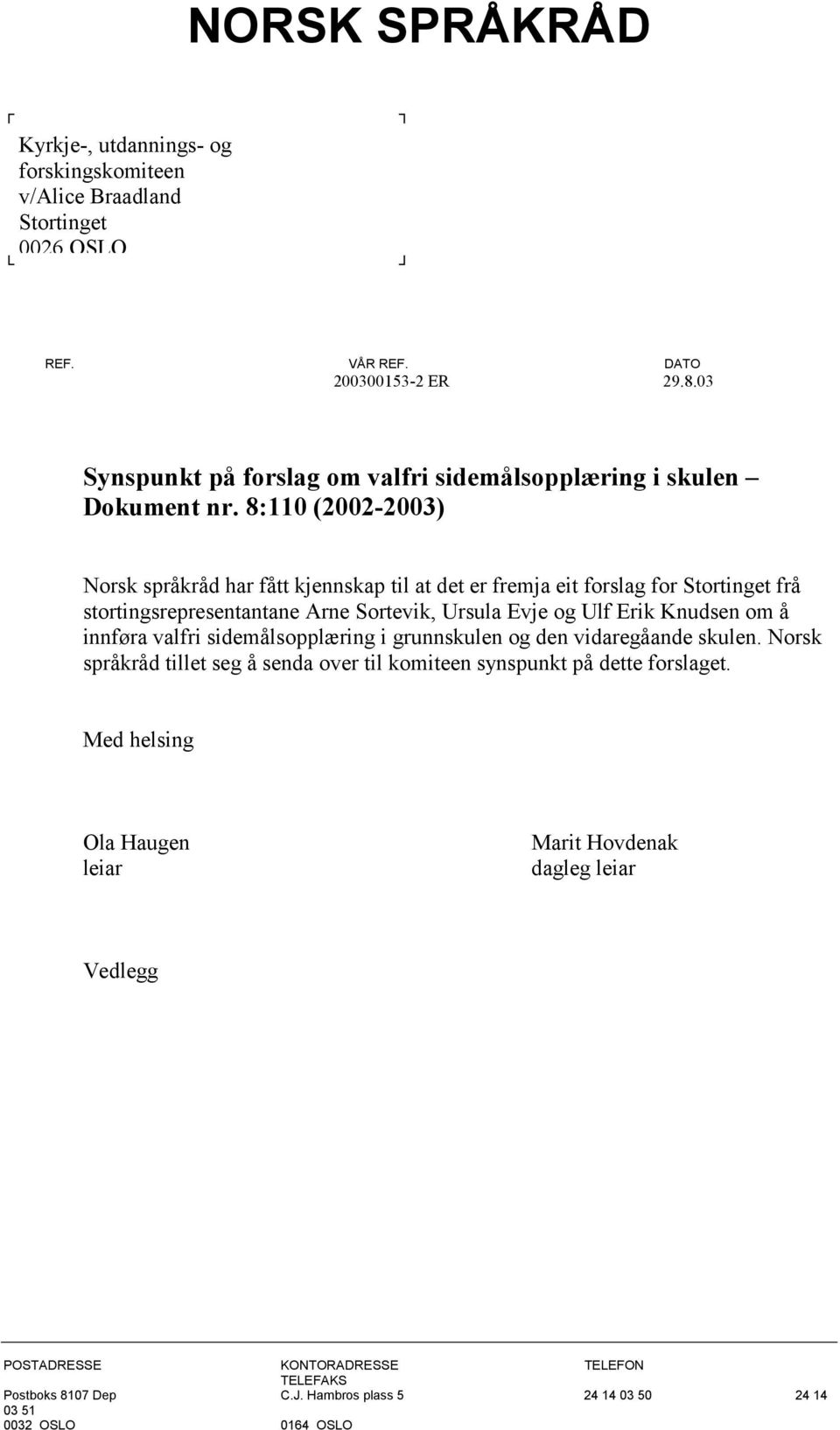 8:110 (2002-2003) Norsk språkråd har fått kjennskap til at det er fremja eit forslag for Stortinget frå stortingsrepresentantane Arne Sortevik, Ursula Evje og Ulf Erik Knudsen om å