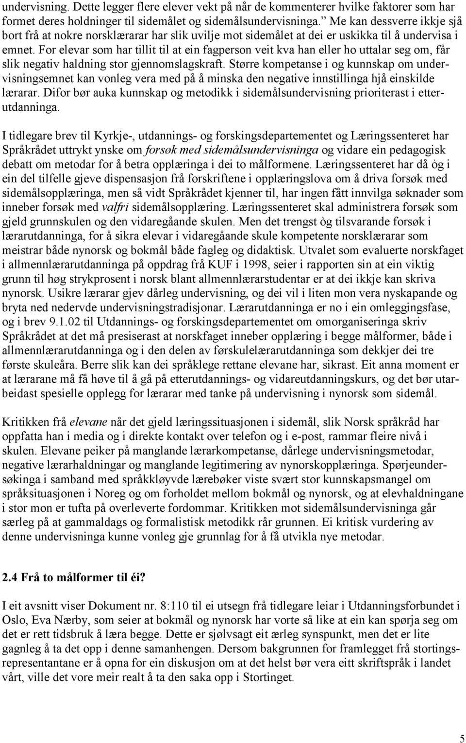 For elevar som har tillit til at ein fagperson veit kva han eller ho uttalar seg om, får slik negativ haldning stor gjennomslagskraft.