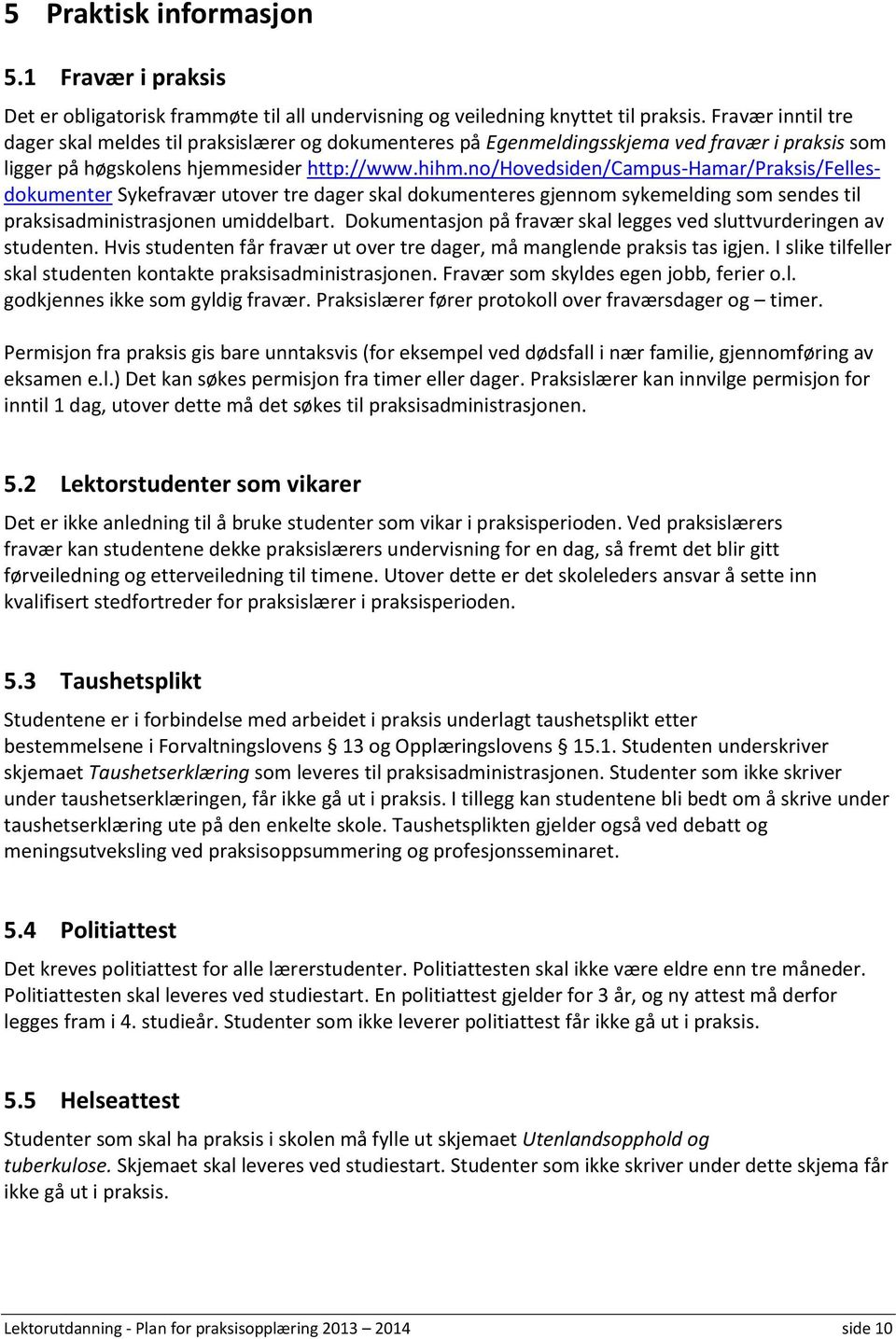 no/hovedsiden/campus-hamar/praksis/fellesdokumenter Sykefravær utover tre dager skal dokumenteres gjennom sykemelding som sendes til praksisadministrasjonen umiddelbart.