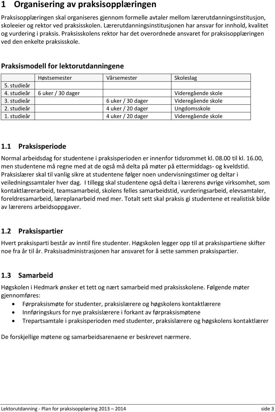 Praksismodell for lektorutdanningene Høstsemester Vårsemester Skoleslag 5. studieår 4. studieår 6 uker / 30 dager Videregående skole 3. studieår 6 uker / 30 dager Videregående skole 2.