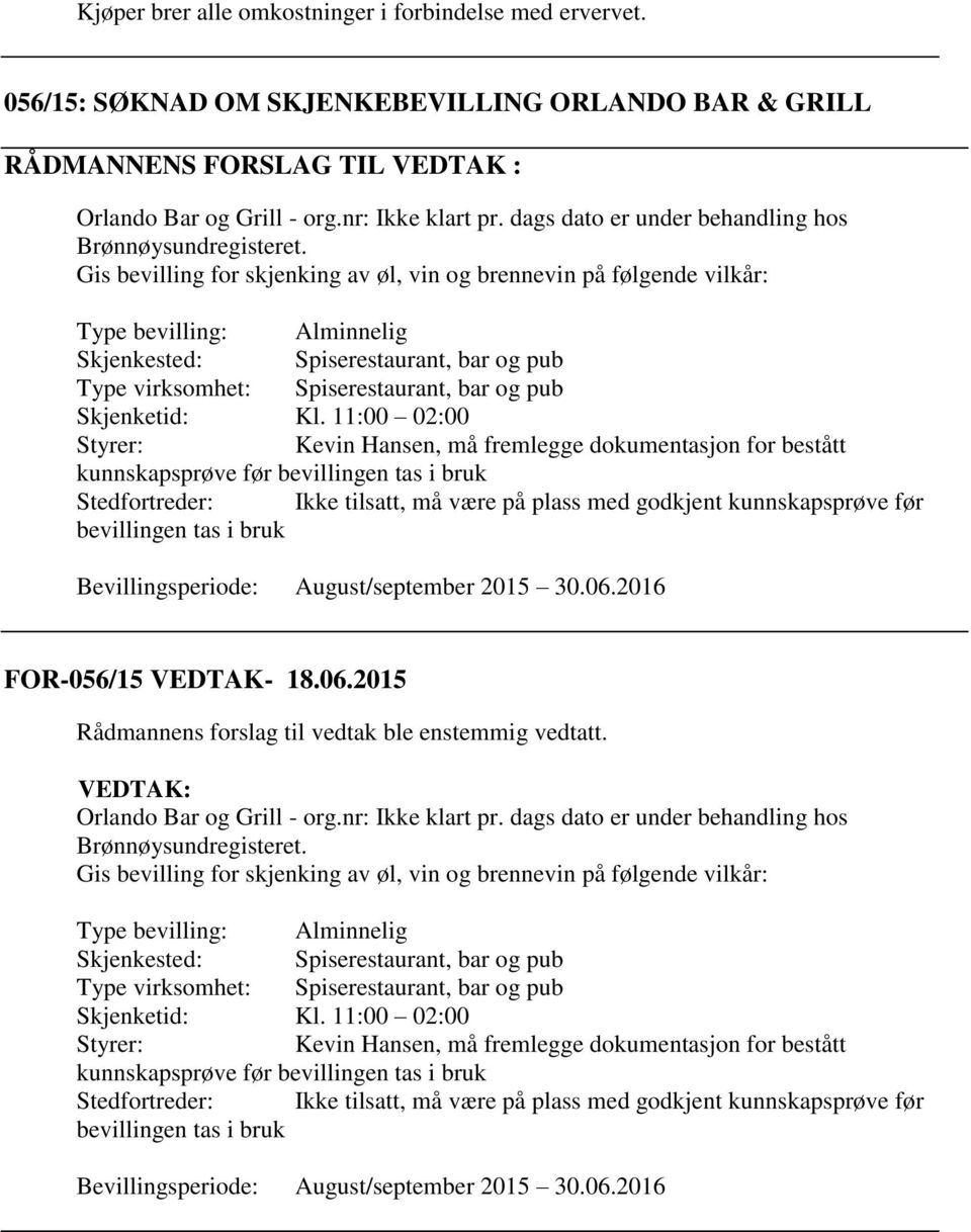 Gis bevilling for skjenking av øl, vin og brennevin på følgende vilkår: Type bevilling: Alminnelig Skjenkested: Spiserestaurant, bar og pub Type virksomhet: Spiserestaurant, bar og pub Skjenketid: Kl.