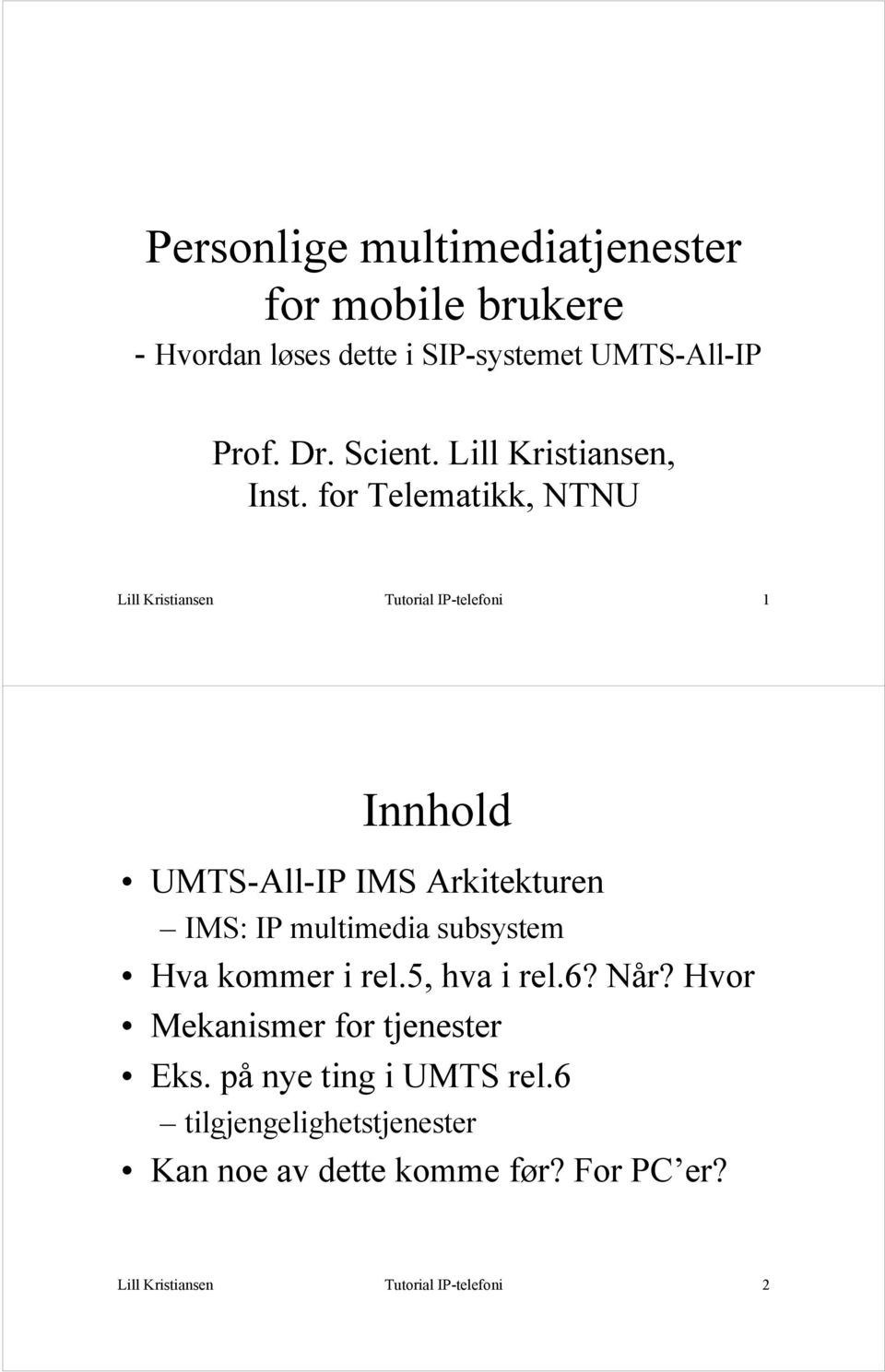 for Telematikk, NTNU Lill Kristiansen Tutorial IP-telefoni 1 Innhold UMTS-All-IP IMS Arkitekturen IMS: IP multimedia