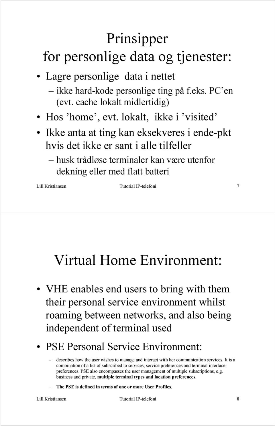 Tutorial IP-telefoni 7 Virtual Home Environment: VHE enables end users to bring with them their personal service environment whilst roaming between networks, and also being independent of terminal
