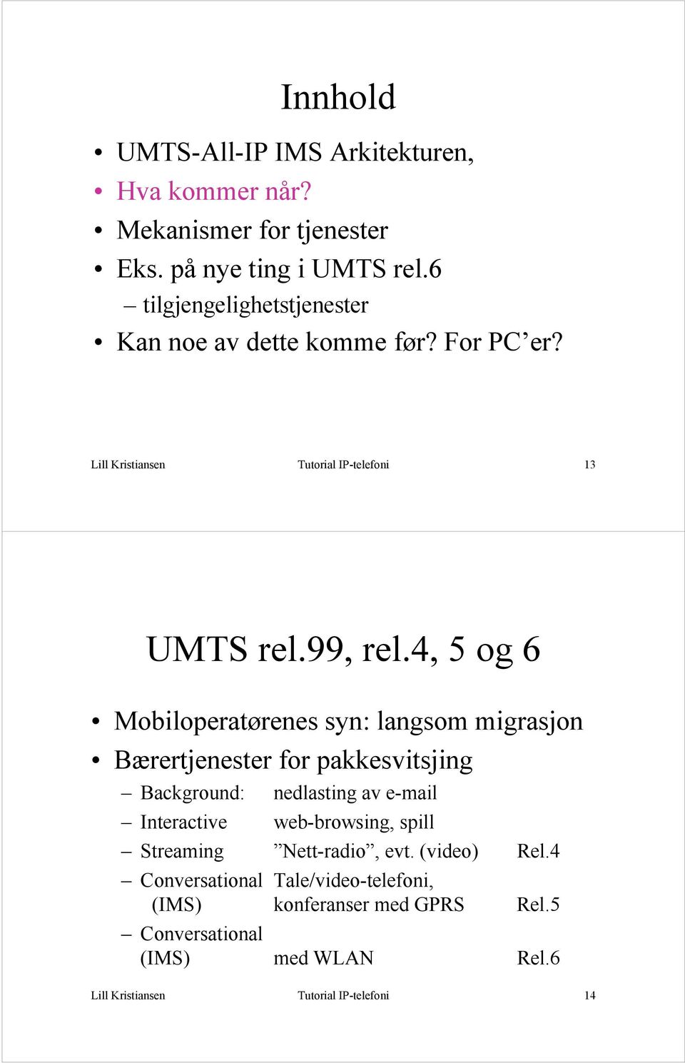 4, 5 og 6 Mobiloperatørenes syn: langsom migrasjon Bærertjenester for pakkesvitsjing Background: nedlasting av e-mail Interactive