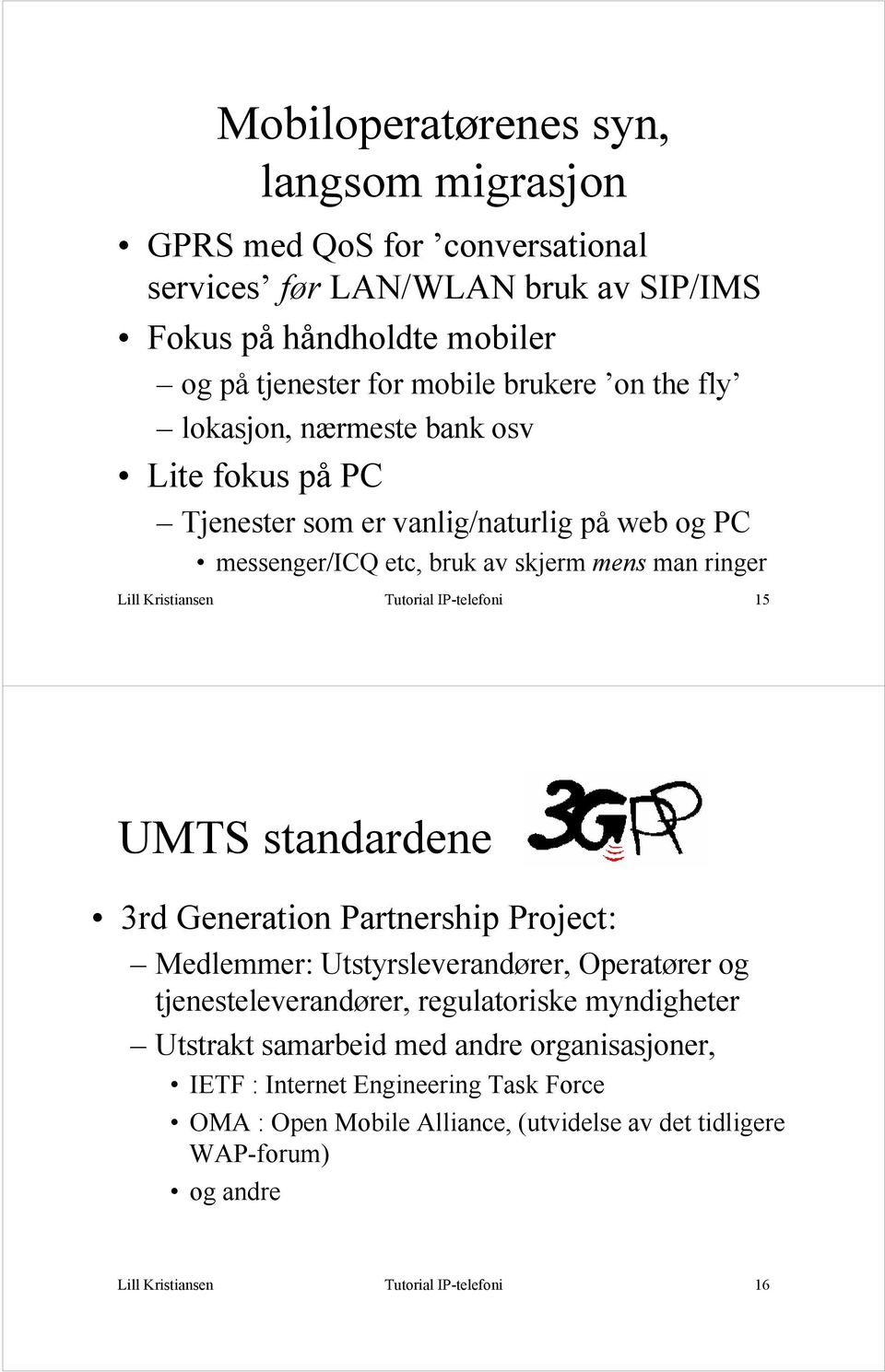 IP-telefoni 15 UMTS standardene 3rd Generation Partnership Project: Medlemmer: Utstyrsleverandører, Operatører og tjenesteleverandører, regulatoriske myndigheter Utstrakt