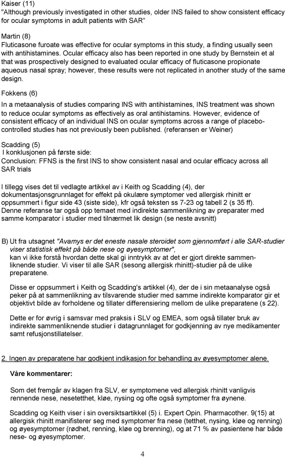 Ocular efficacy also has been reported in one study by Bernstein et al that was prospectively designed to evaluated ocular efficacy of fluticasone propionate aqueous nasal spray; however, these