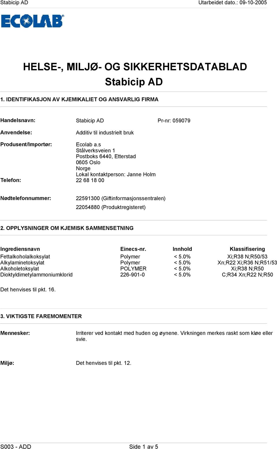 s Stålverksveien 1 Postboks 6440, Etterstad 0605 Oslo Norge Lokal kontaktperson: Janne Holm Telefon: 22 68 18 00 Nødtelefonnummer: 22591300 (Giftinformasjonssentralen) 22054880 (Produktregisteret) 2.