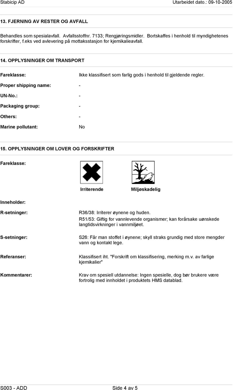 : Packaging group: Others: Marine pollutant: Ikke klassifisert som farlig gods i henhold til gjeldende regler. No 15.