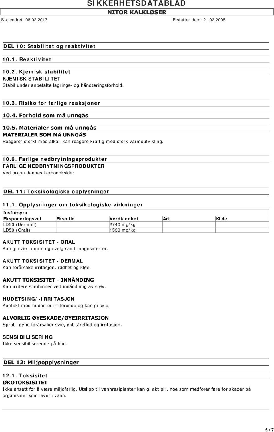 Farlige nedbrytningsprodukter FARLIGE NEDBRYTNINGSPRODUKTER Ved brann dannes karbonoksider. DEL 11: Toksikologiske opplysninger 11.1. Opplysninger om toksikologiske virkninger fosforsyra Eksponeringsvei Eksp.