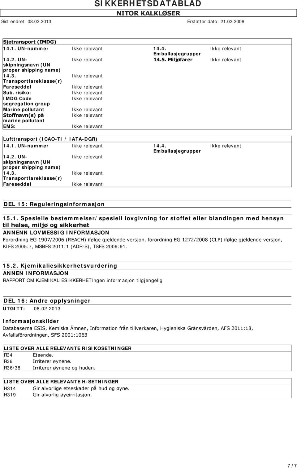 1. UN-nummer 14.4. proper shipping name) Transportfareklasse(r) DEL 15: Reguleringsinformasjon 15.1. Spesielle bestemmelser/spesiell lovgivning for stoffet eller blandingen med hensyn til helse,