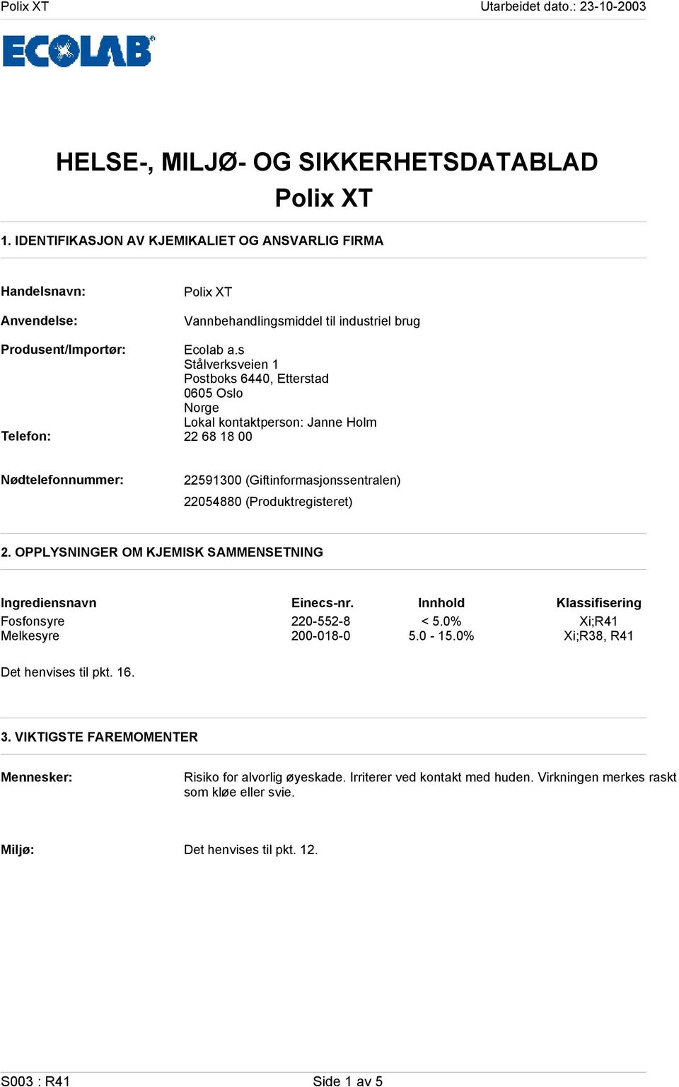 s Stålverksveien 1 Postboks 6440, Etterstad 0605 Oslo Norge Lokal kontaktperson: Janne Holm Telefon: 22 68 18 00 Nødtelefonnummer: 22591300 (Giftinformasjonssentralen) 22054880