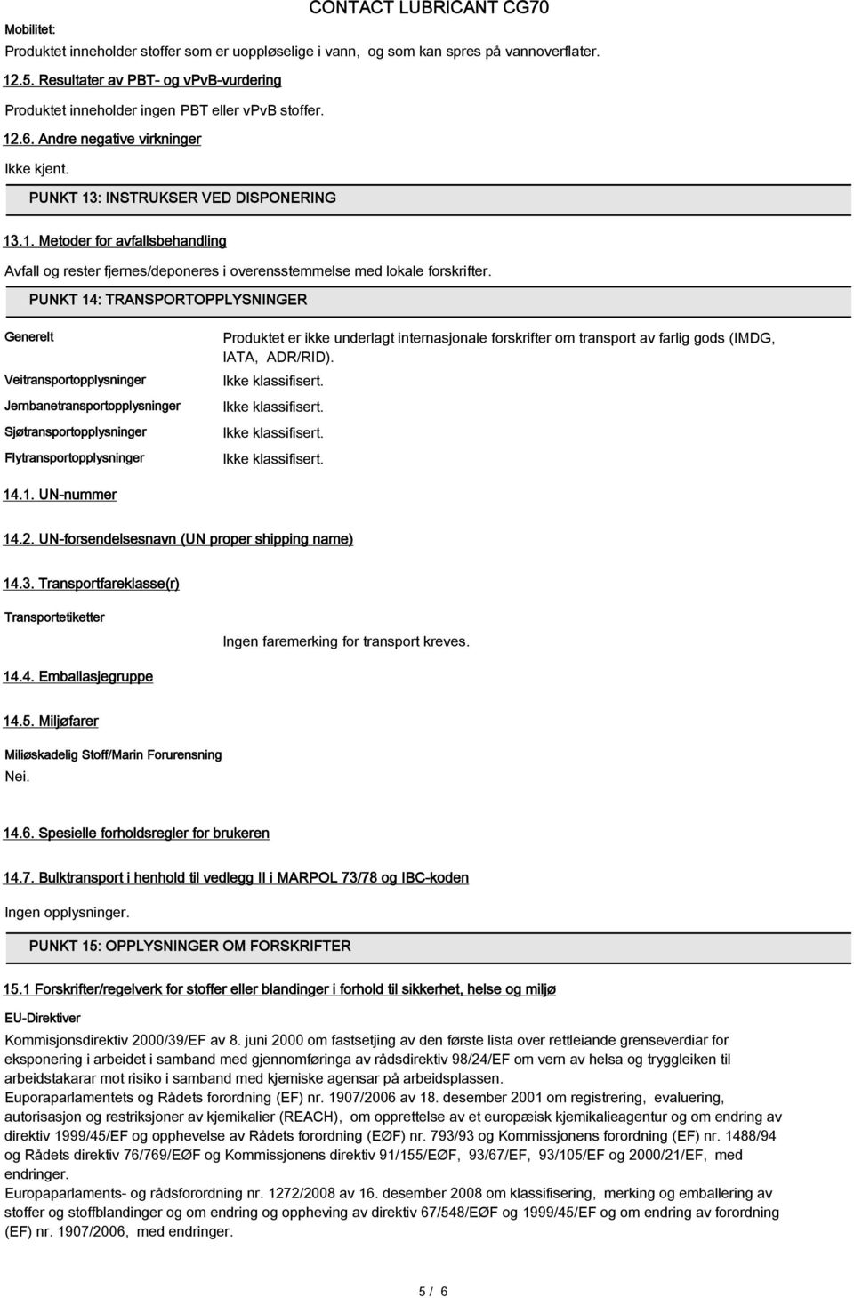 PUNKT 14: TRANSPORTOPPLYSNINGER Generelt Veitransportopplysninger Jernbanetransportopplysninger Sjøtransportopplysninger Flytransportopplysninger Produktet er ikke underlagt internasjonale