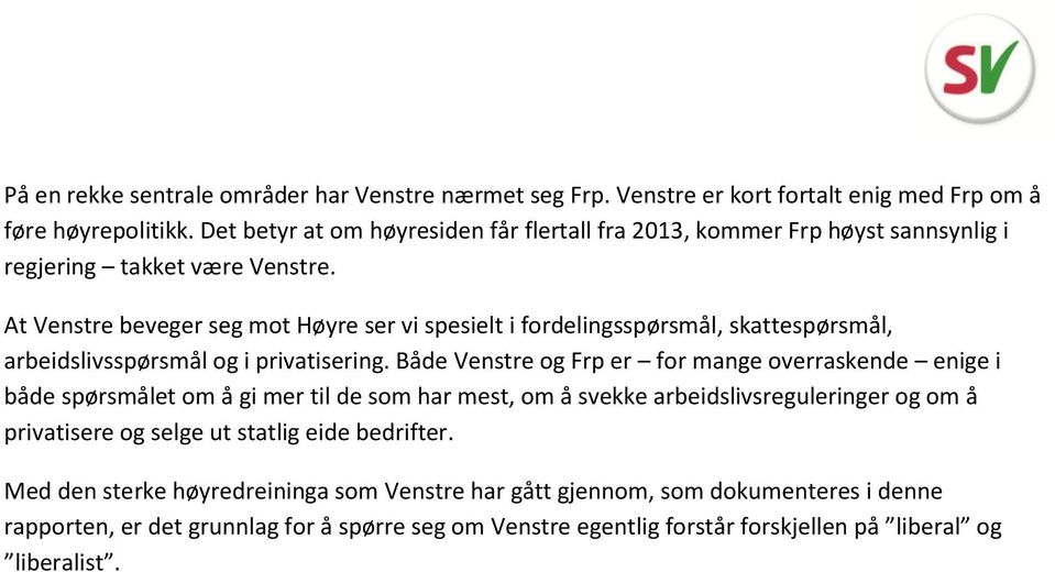 At Venstre beveger seg mot Høyre ser vi spesielt i fordelingsspørsmål, skattespørsmål, arbeidslivsspørsmål og i privatisering.