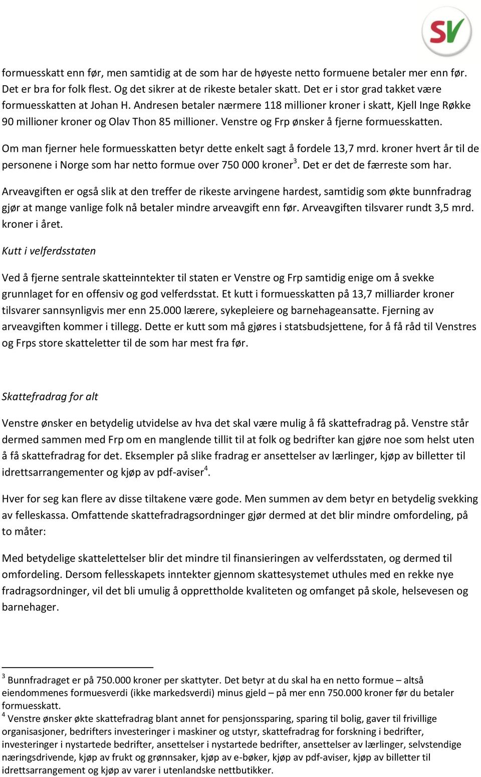 Venstre og Frp ønsker å fjerne formuesskatten. Om man fjerner hele formuesskatten betyr dette enkelt sagt å fordele 13,7 mrd.