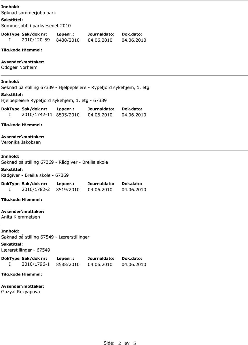 etg - 67339 2010/1742-11 8505/2010 Veronika Jakobsen nnhold: Søknad på stilling 67369 - Rådgiver - Breilia skole Rådgiver - Breilia