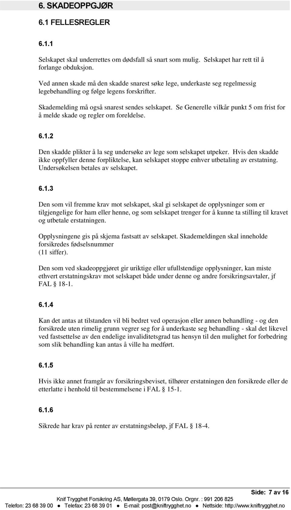 Se Generelle vilkår punkt 5 om frist for å melde skade og regler om foreldelse. 6.1.2 Den skadde plikter å la seg undersøke av lege som selskapet utpeker.