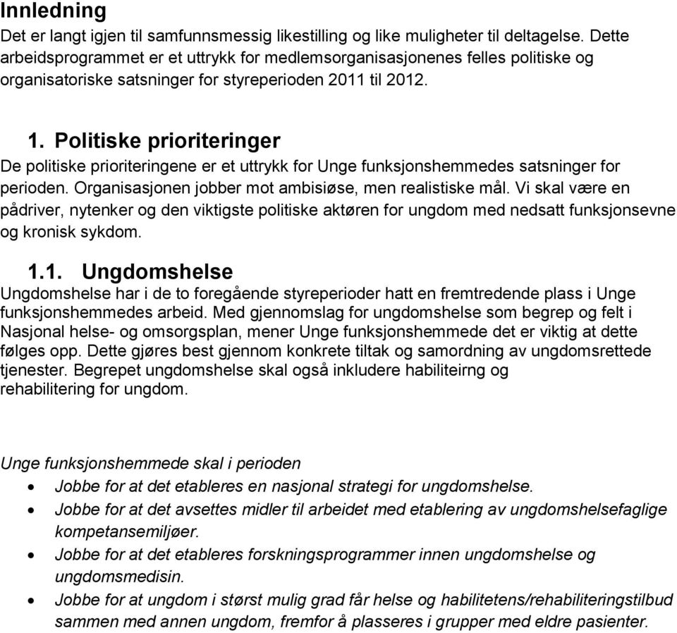 Politiske prioriteringer De politiske prioriteringene er et uttrykk for Unge funksjonshemmedes satsninger for perioden. Organisasjonen jobber mot ambisiøse, men realistiske mål.