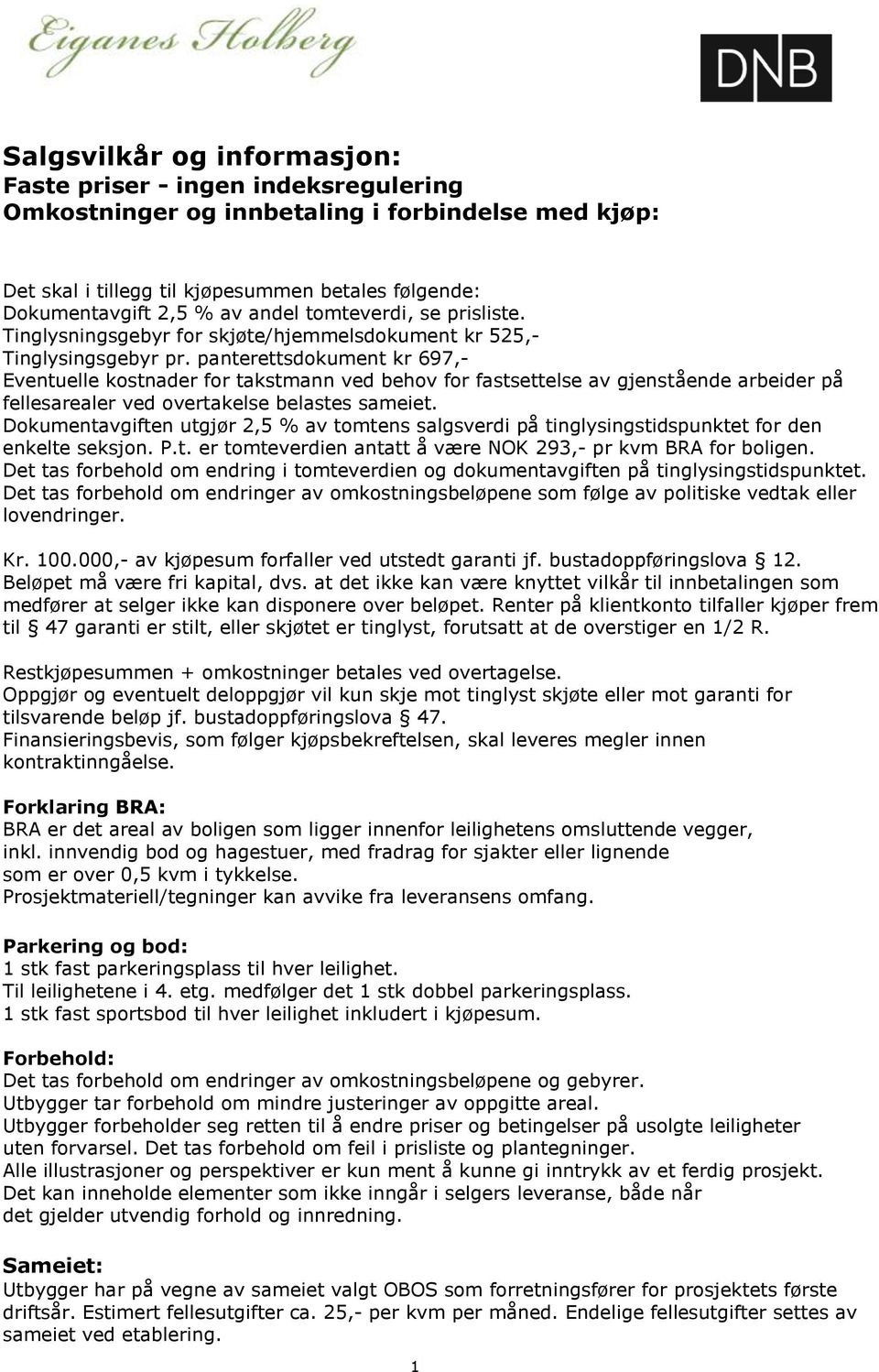 panterettsdokument kr 697,- Eventuelle kostnader for takstmann ved behov for fastsettelse av gjenstående arbeider på fellesarealer ved overtakelse belastes sameiet.