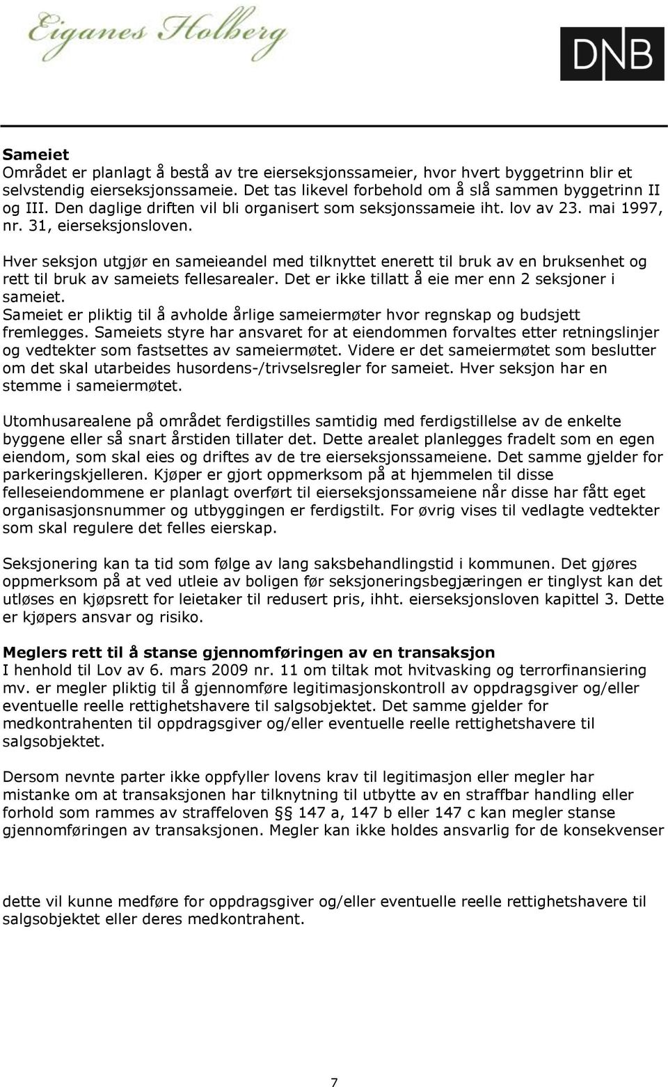 Hver seksjon utgjør en sameieandel med tilknyttet enerett til bruk av en bruksenhet og rett til bruk av sameiets fellesarealer. Det er ikke tillatt å eie mer enn 2 seksjoner i sameiet.