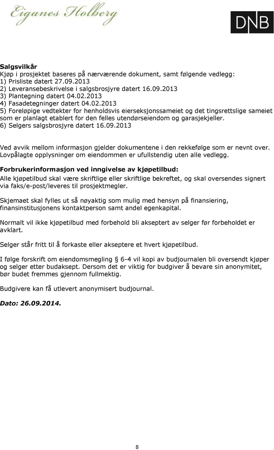 6) Selgers salgsbrosjyre datert 16.09.2013 Ved avvik mellom informasjon gjelder dokumentene i den rekkefølge som er nevnt over. Lovpålagte opplysninger om eiendommen er ufullstendig uten alle vedlegg.