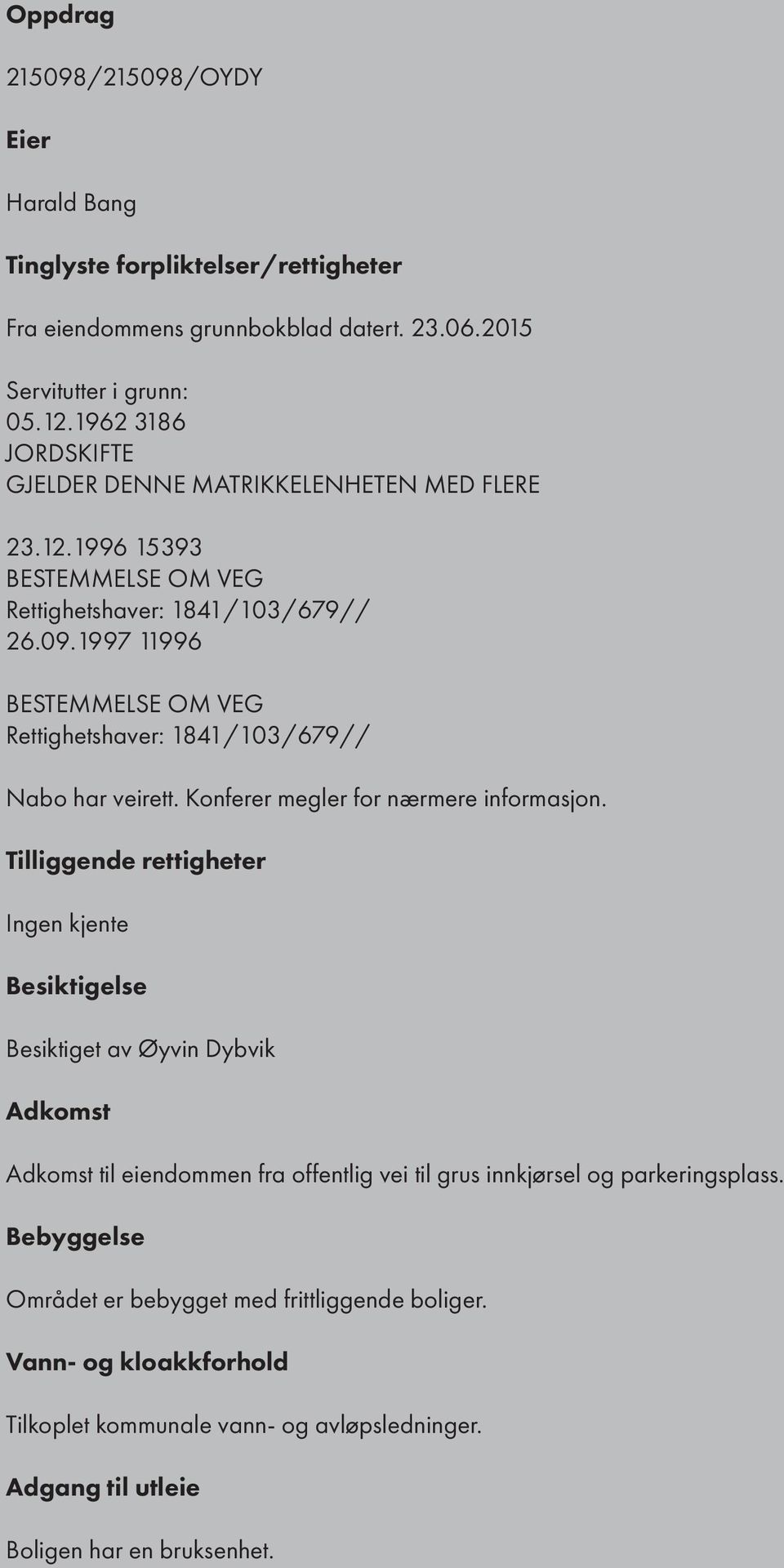 1997 11996 BESTEMMELSE OM VEG Rettighetshaver: 1841/103/679// Nabo har veirett. Konferer megler for nærmere informasjon.