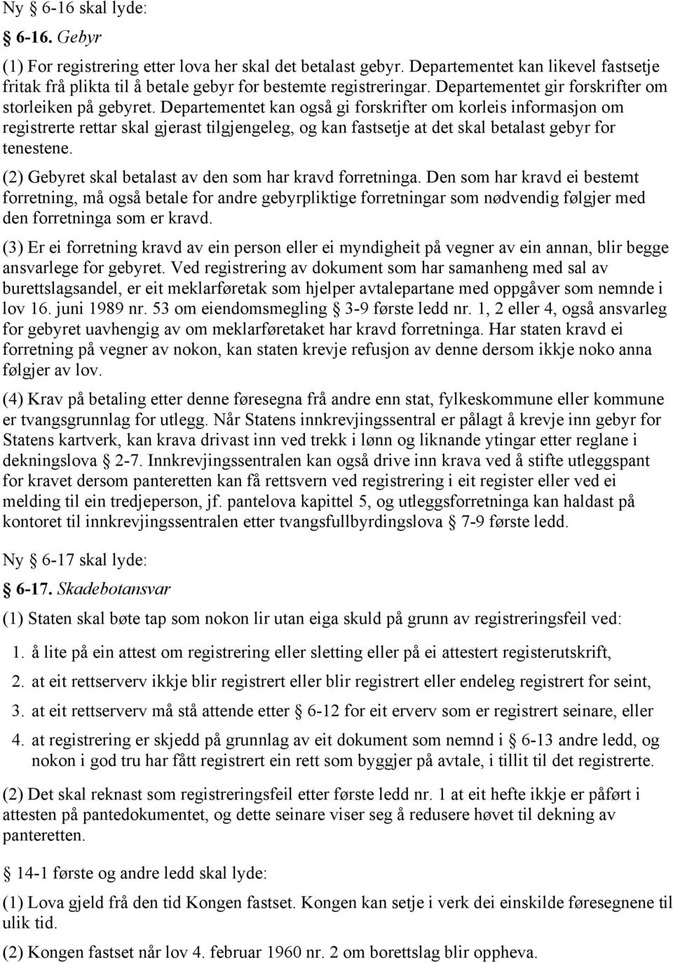 Departementet kan også gi forskrifter om korleis informasjon om registrerte rettar skal gjerast tilgjengeleg, og kan fastsetje at det skal betalast gebyr for tenestene.