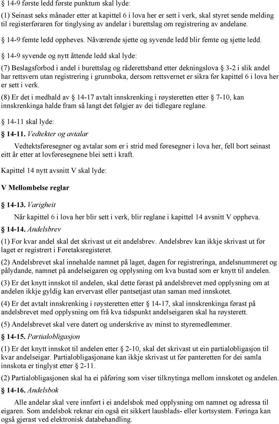 14-9 syvende og nytt åttende ledd skal lyde: (7) Beslagsforbod i andel i burettslag og råderettsband etter dekningslova 3-2 i slik andel har rettsvern utan registrering i grunnboka, dersom