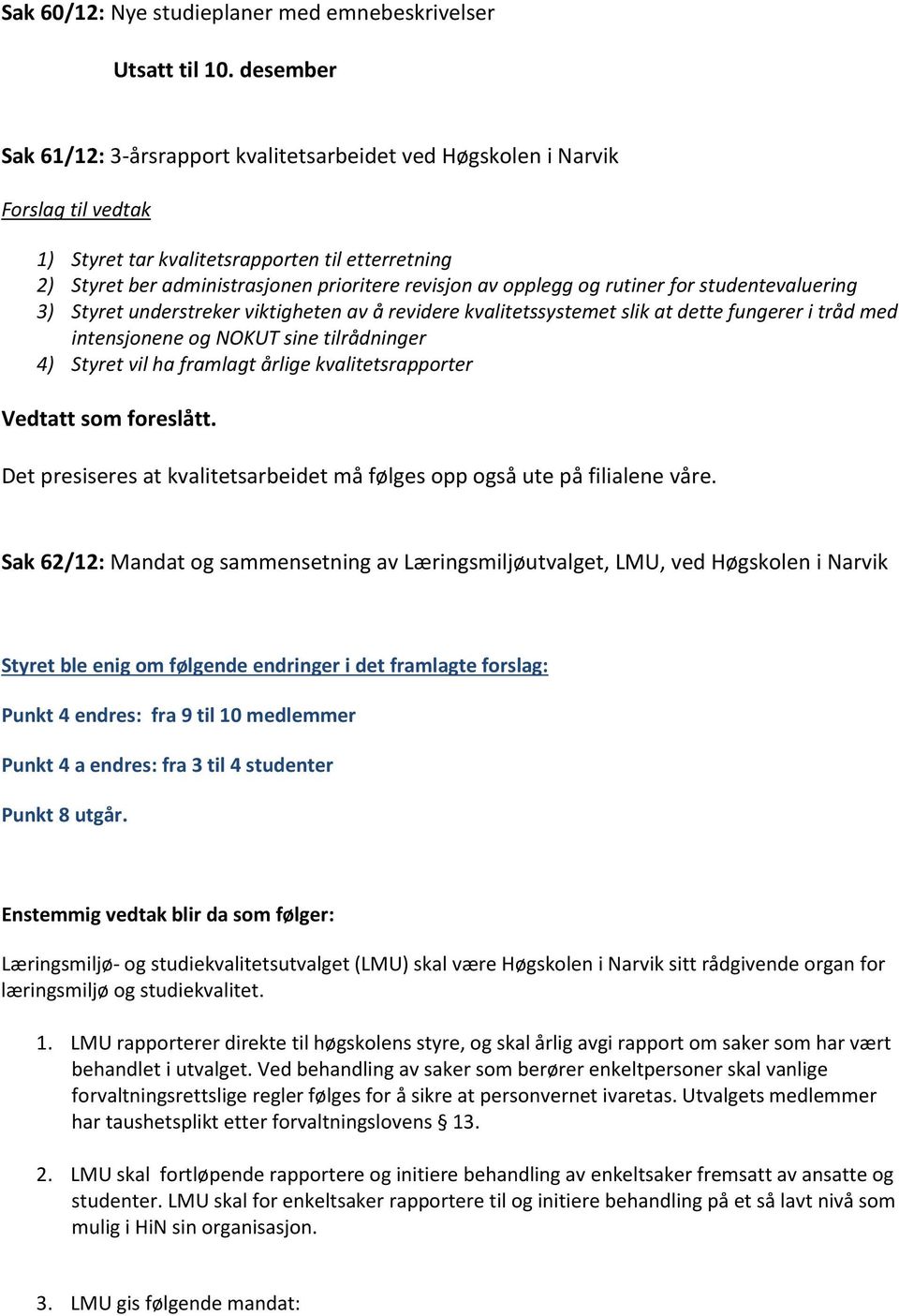 opplegg og rutiner for studentevaluering 3) Styret understreker viktigheten av å revidere kvalitetssystemet slik at dette fungerer i tråd med intensjonene og NOKUT sine tilrådninger 4) Styret vil ha