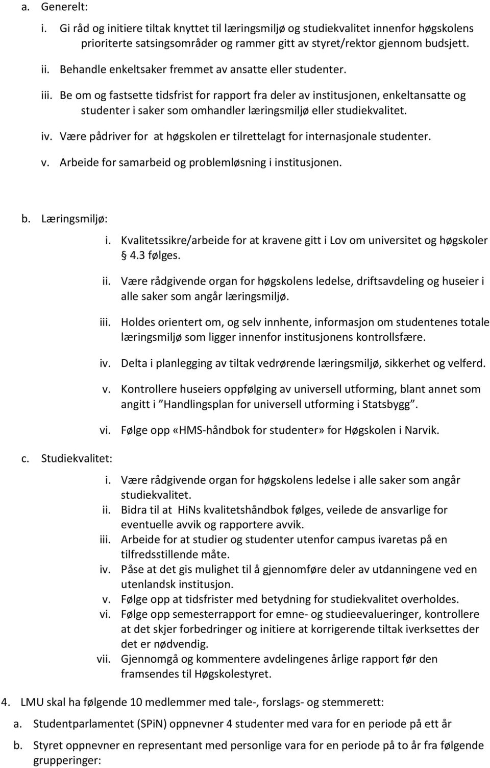 Be om og fastsette tidsfrist for rapport fra deler av institusjonen, enkeltansatte og studenter i saker som omhandler læringsmiljø eller studiekvalitet. iv.