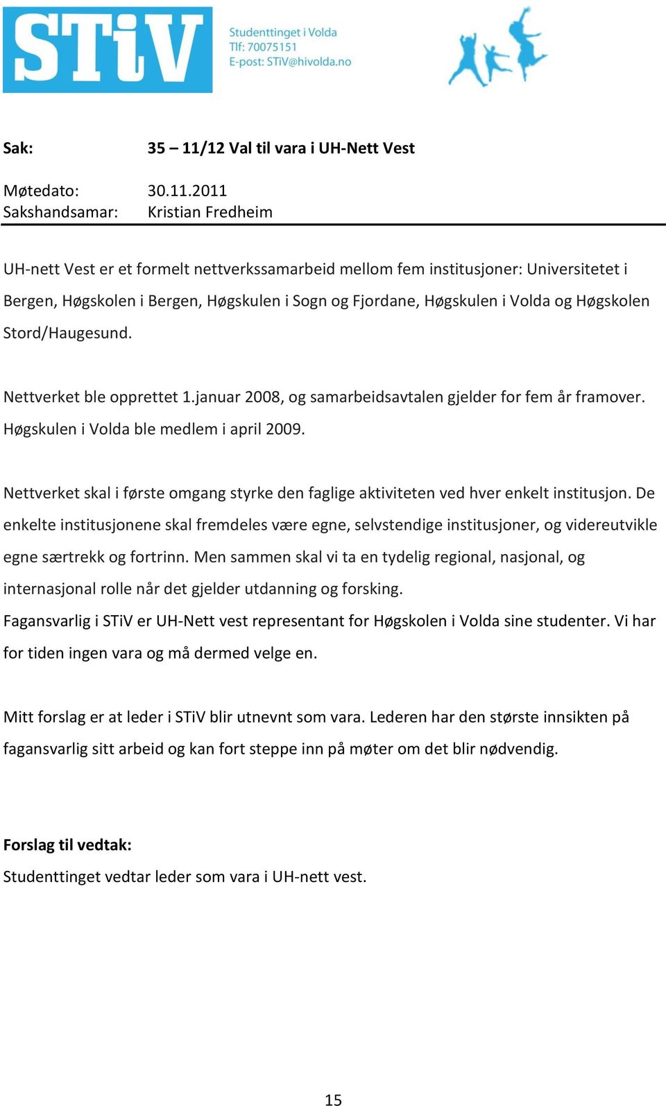 Nettverket skal i første omgang styrke den faglige aktiviteten ved hver enkelt institusjon.