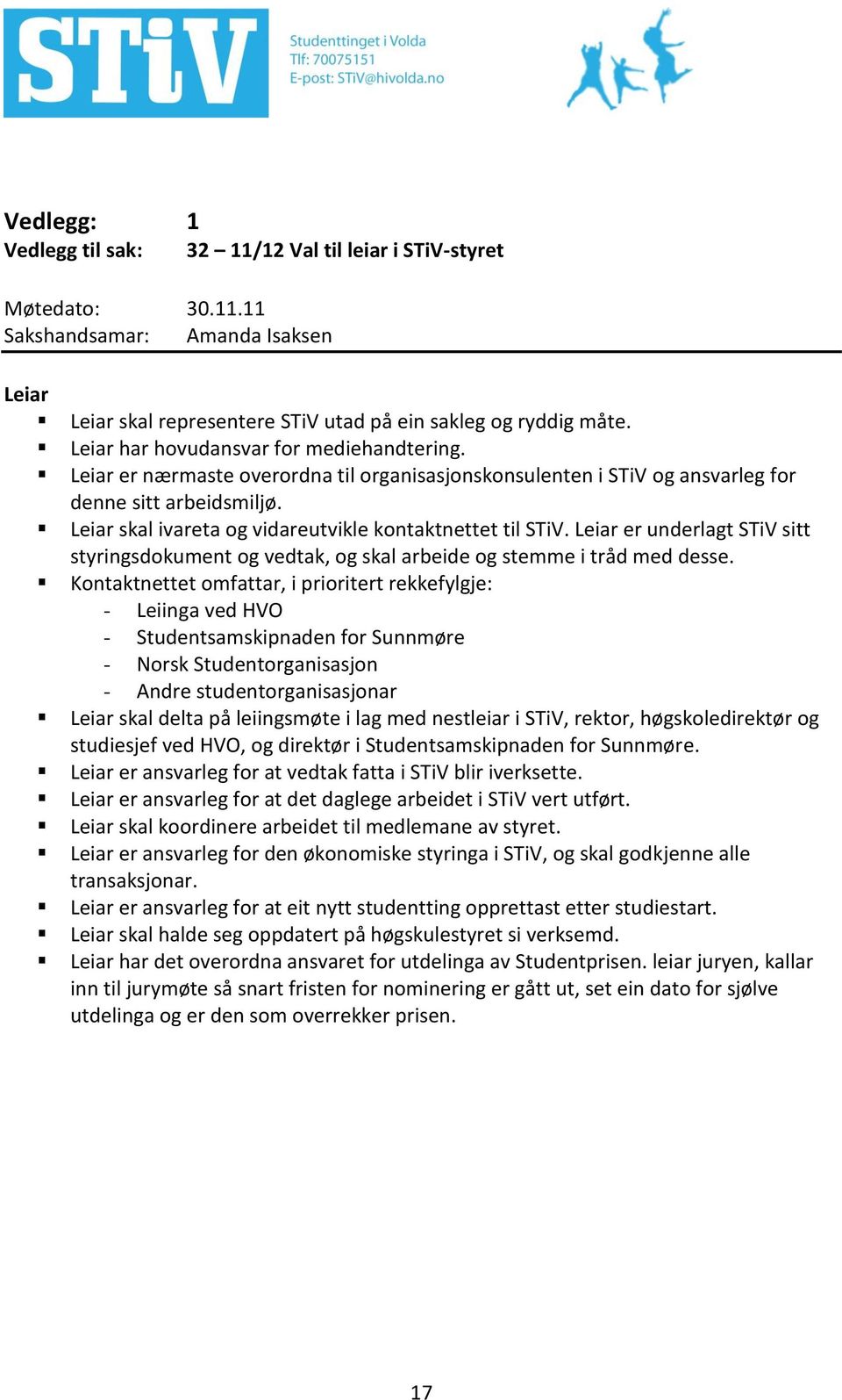 Leiar skal ivareta og vidareutvikle kontaktnettet til STiV. Leiar er underlagt STiV sitt styringsdokument og vedtak, og skal arbeide og stemme i tråd med desse.