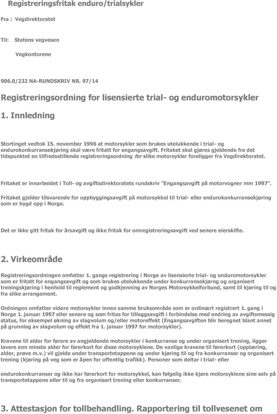 Fritaket skal gjøres gjeldende fra det tidspunktet en tilfredsstillende registreringsordning for slike motorsykler foreligger fra Vegdirektoratet.