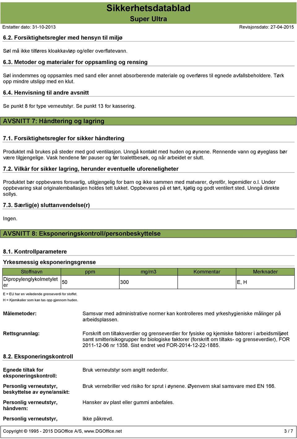 4. Henvisning til andre avsnitt Se punkt 8 for type verneutstyr. Se punkt 13 for kassering. AVSNITT 7: Håndtering og lagring 7.1. Forsiktighetsregler for sikker håndtering Produktet må brukes på steder med god ventilasjon.