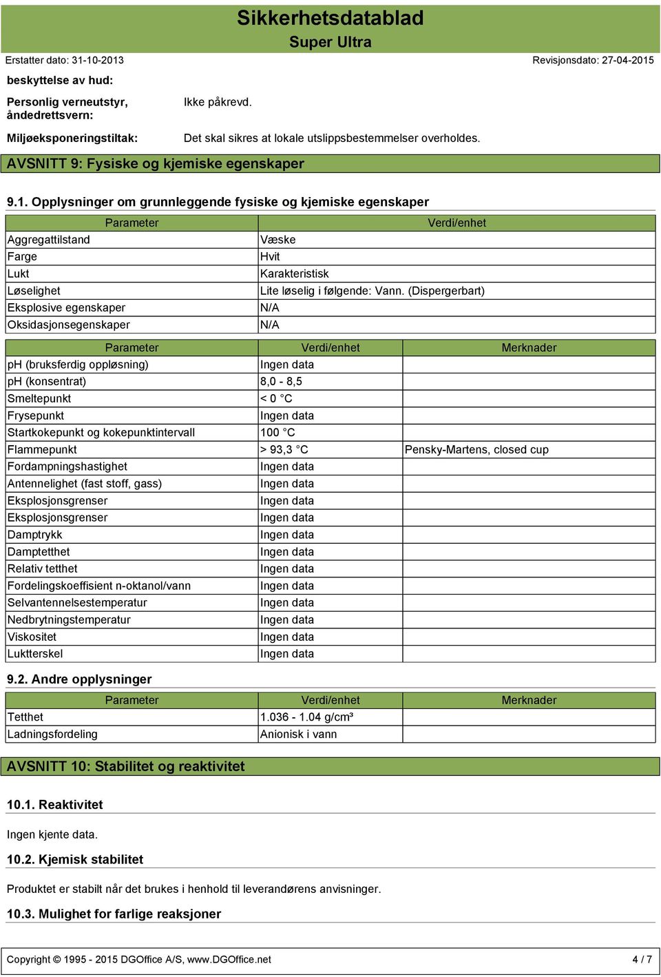 Opplysninger om grunnleggende fysiske og kjemiske egenskaper Parameter Aggregattilstand Farge Lukt Løselighet Eksplosive egenskaper Oksidasjonsegenskaper Verdi/enhet Væske Hvit Karakteristisk Lite