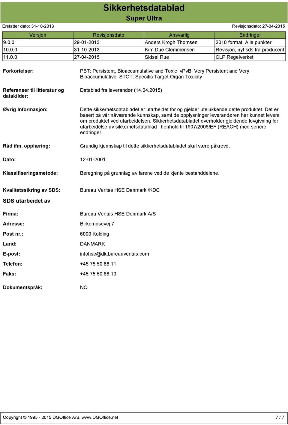 til litteratur og datakilder: PBT: Persistent, Bioaccumulative and Toxic vpvb: Very Persistent and Very Bioaccumulative STOT: Specific Target Organ Toxicity Datablad fra leverandør (14.04.