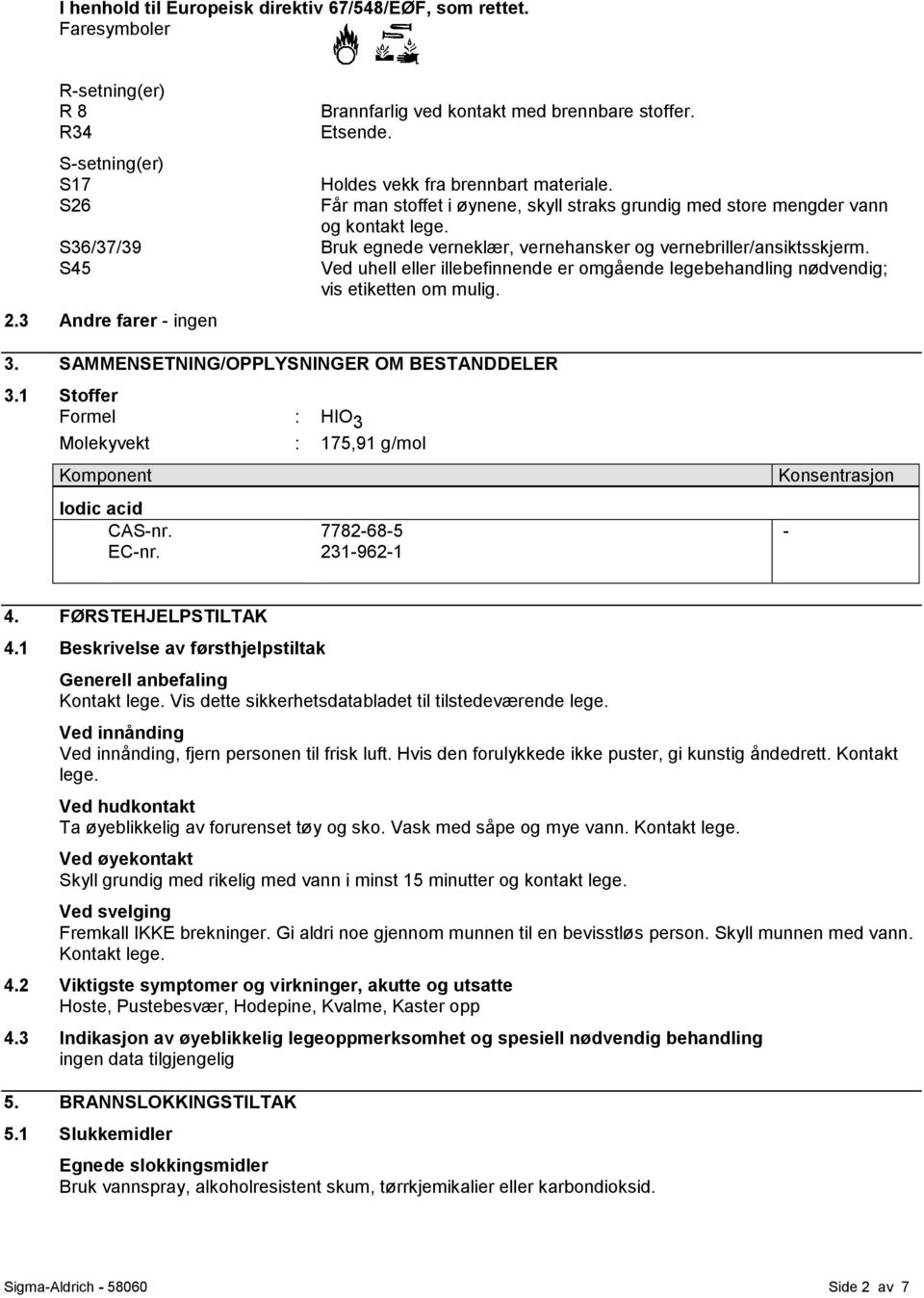 Ved uhell eller illebefinnende er omgående legebehandling nødvendig; vis etiketten om mulig. 3. SAMMENSETNING/OPPLYSNINGER OM BESTANDDELER 3.