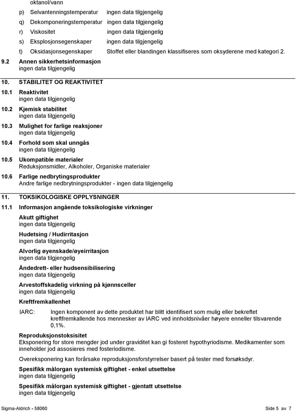 5 Ukompatible materialer Reduksjonsmidler, Alkoholer, Organiske materialer 10.6 Farlige nedbrytingsprodukter Andre farlige nedbrytningsprodukter - 11. TOKSIKOLOGISKE OPPLYSNINGER 11.