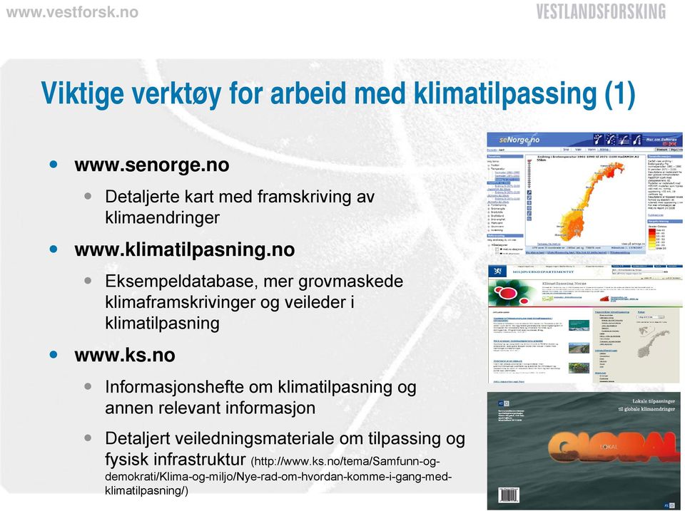 mpeldatabase, mer grovmaskede klimaframskrivinger og veileder i klimatilpasning www.ks.