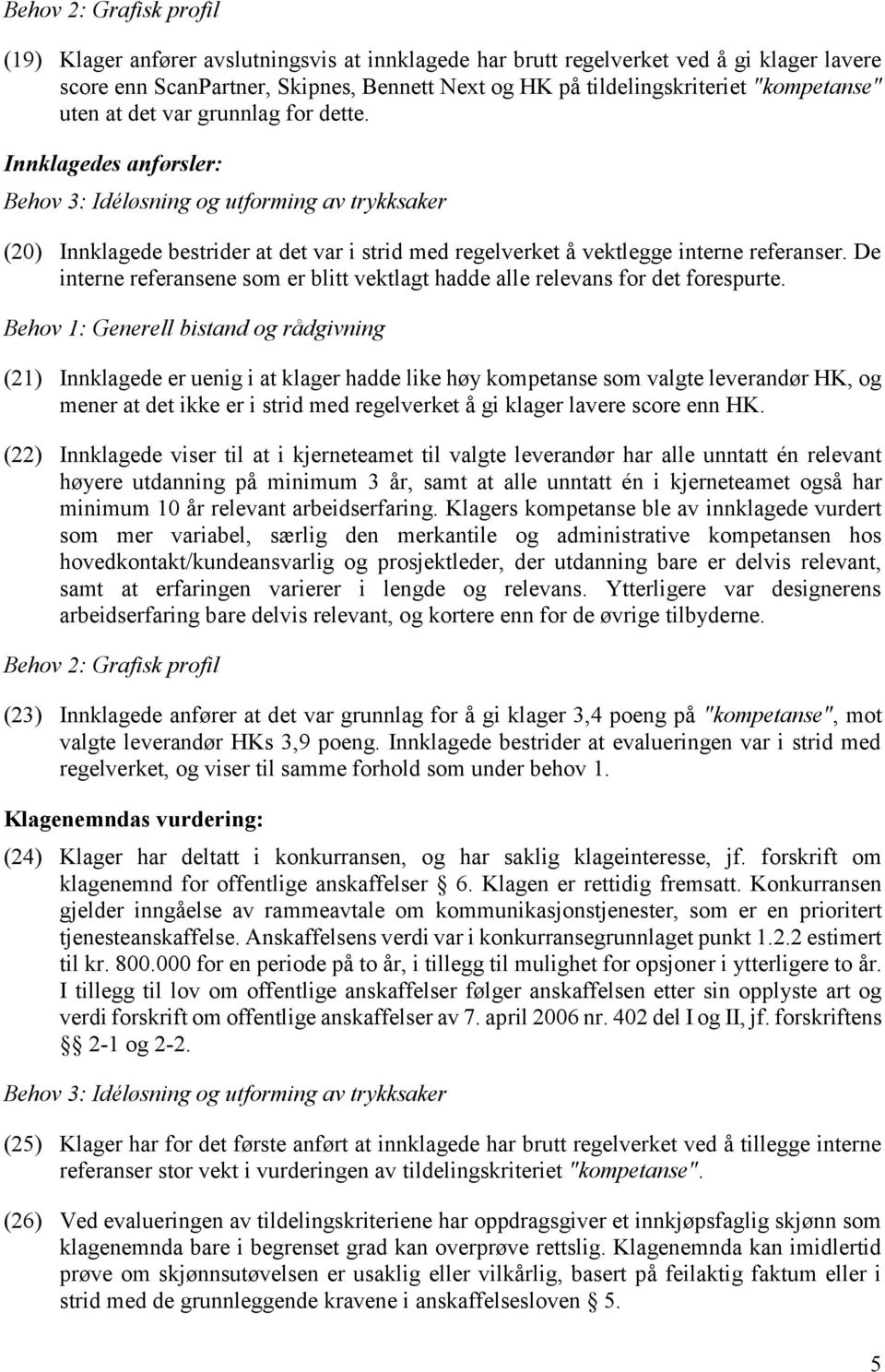 Innklagedes anførsler: Behov 3: Idéløsning og utforming av trykksaker (20) Innklagede bestrider at det var i strid med regelverket å vektlegge interne referanser.