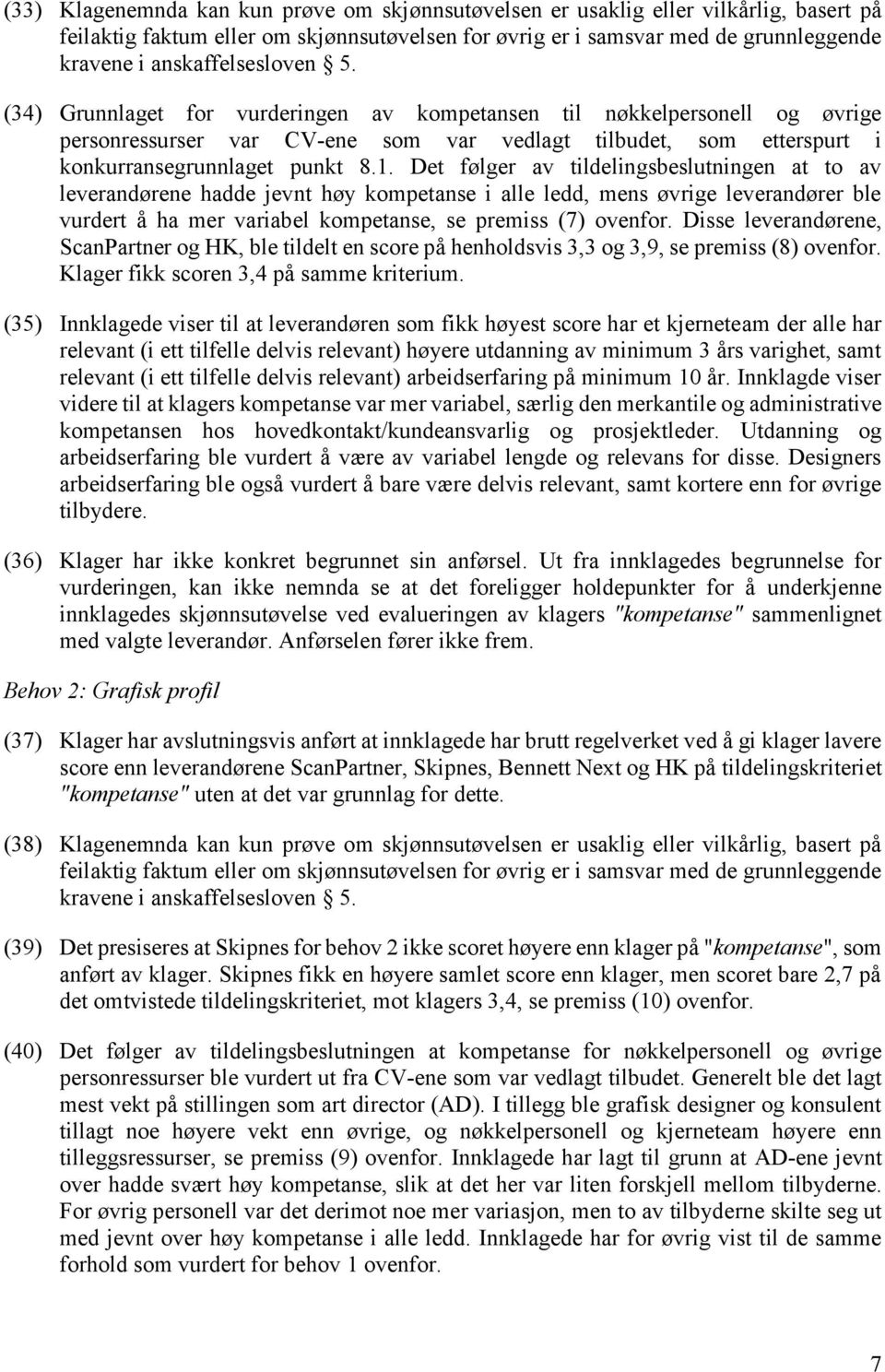 Det følger av tildelingsbeslutningen at to av leverandørene hadde jevnt høy kompetanse i alle ledd, mens øvrige leverandører ble vurdert å ha mer variabel kompetanse, se premiss (7) ovenfor.