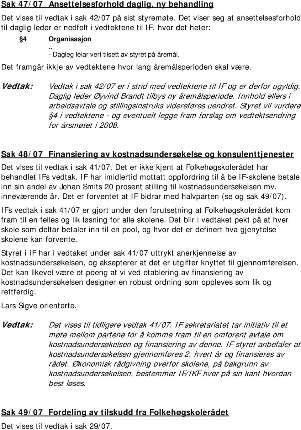 Det framgår ikkje av vedtektene hvor lang åremålsperioden skal være. Vedtak i sak 42/07 er i strid med vedtektene til IF og er derfor ugyldig. Daglig leder Øyvind Brandt tilbys ny åremålsperiode.