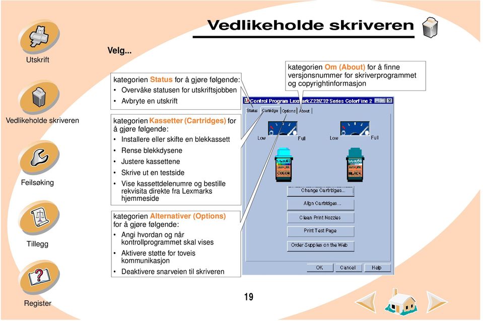 blekkassett Rense blekkdysene Justere kassettene Skrive ut en testside Vise kassettdelenumre og bestille rekvisita direkte fra Lexmarks hjemmeside